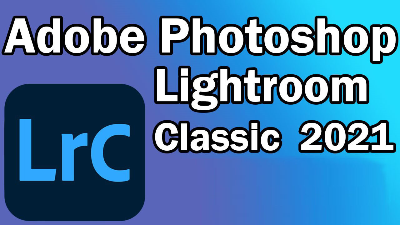 Tải Phần Mềm Adobe Lightroom CC 2021 – Link Full Hướng Dẫn Cài Đặt Chi Tiết